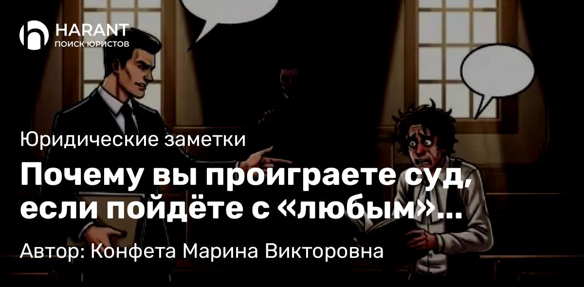 Юрист Конфета Марина Викторовна объясняет: Почему вы проиграете суд, если пойдёте с «любым» юристом
