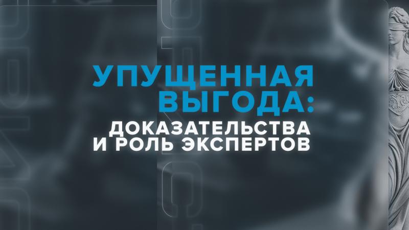 Юрист Саакян Эдгар Мисакович объясняет: Упущенная выгода: доказательства и роль экспертов
