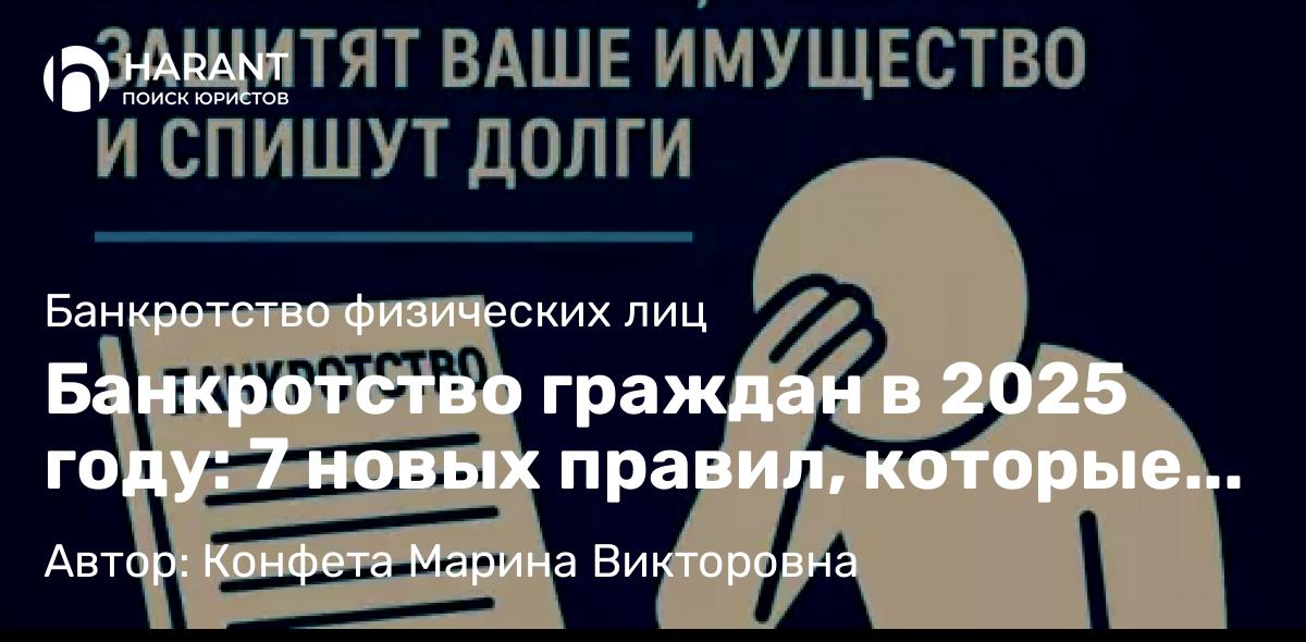 Юрист Конфета Марина Викторовна объясняет: Банкротство граждан в 2025 году: 7 новых правил, которые защитят ваше имущество и спишут долги