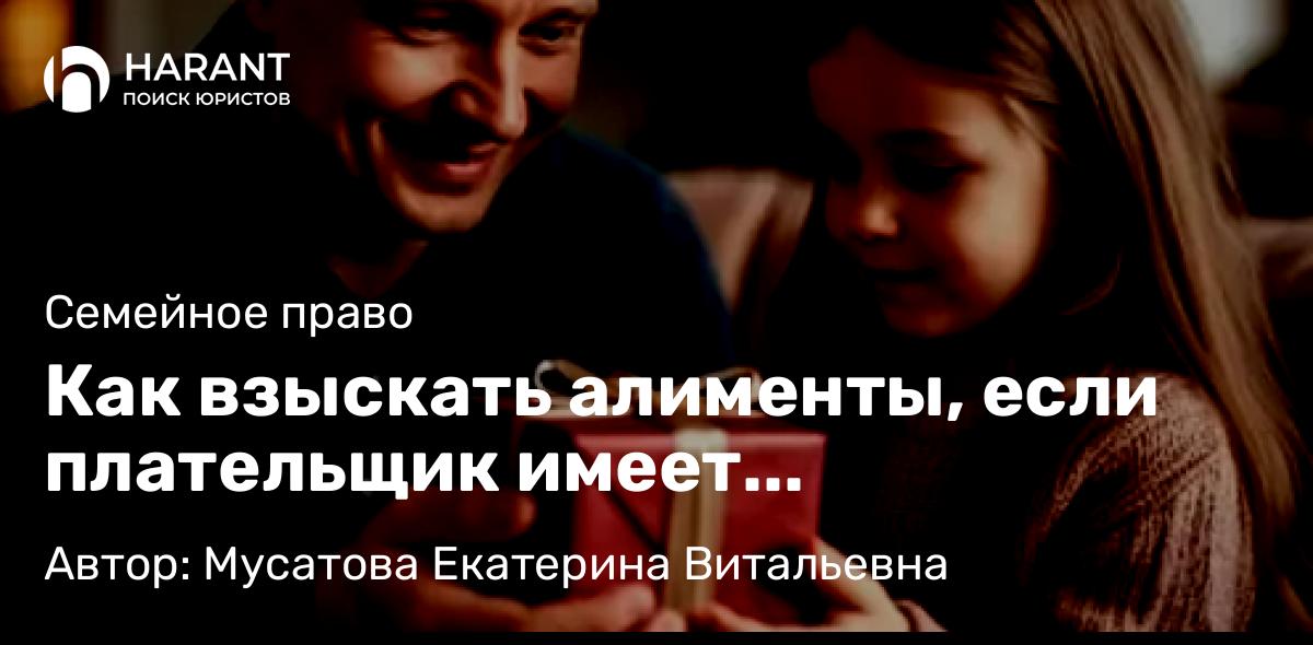 Юрист Мусатова Екатерина Витальевна объясняет: Как взыскать алименты, если плательщик имеет неофициальный доход?