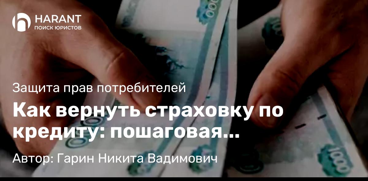 Юрист Гарин Никита Вадимович объясняет: Как вернуть страховку по кредиту: пошаговая инструкция
