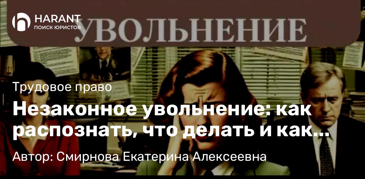 Юрист Смирнова Екатерина Алексеевна объясняет: Незаконное увольнение: как распознать, что делать и как восстановиться