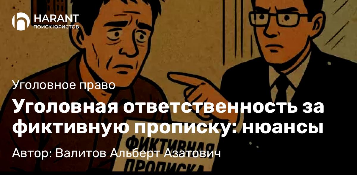 Адвокат Валитов Альберт Азатович объясняет: Уголовная ответственность за фиктивную прописку: нюансы