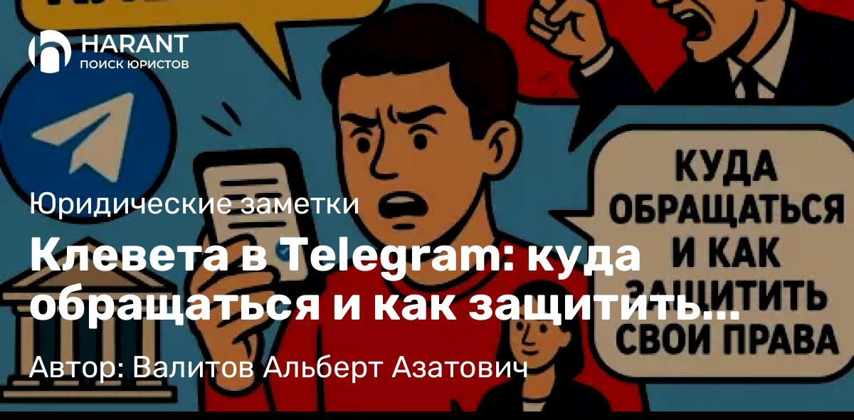 Адвокат Валитов Альберт Азатович объясняет: Клевета в Telegram: куда обращаться и как защитить свои права