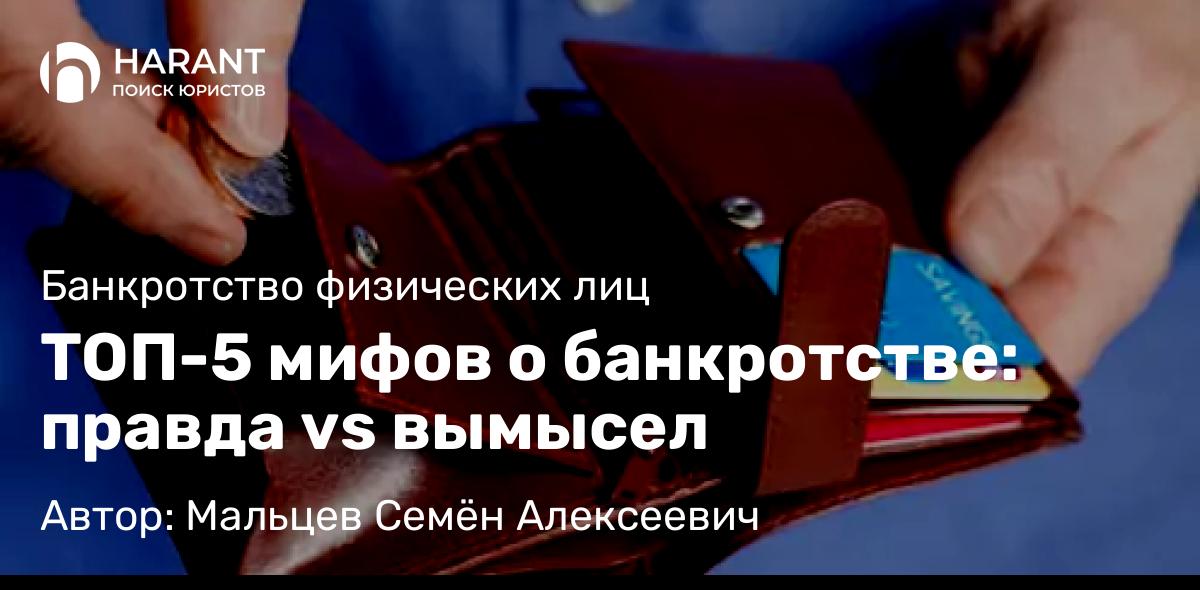 Юрист Мальцев Семён Алексеевич объясняет: ТОП-5 мифов о банкротстве: правда vs вымысел