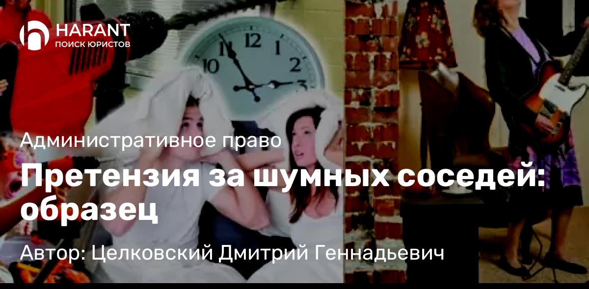 Адвокат Целковский Дмитрий Геннадьевич объясняет: Претензия за шумных соседей: образец