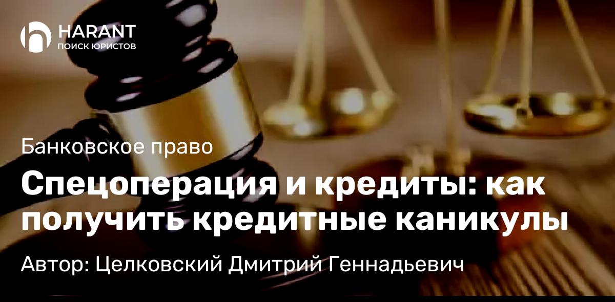 Адвокат Целковский Дмитрий Геннадьевич объясняет: Спецоперация и кредиты: как получить кредитные каникулы