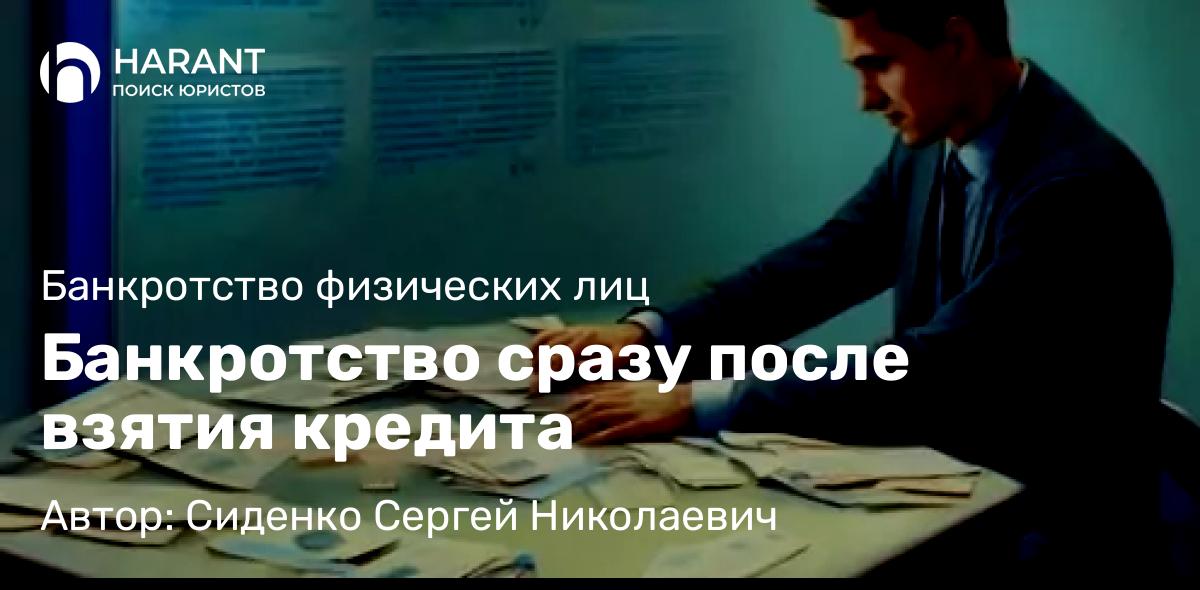 Юрист Сиденко Сергей Николаевич объясняет: Банкротство сразу после взятия кредита