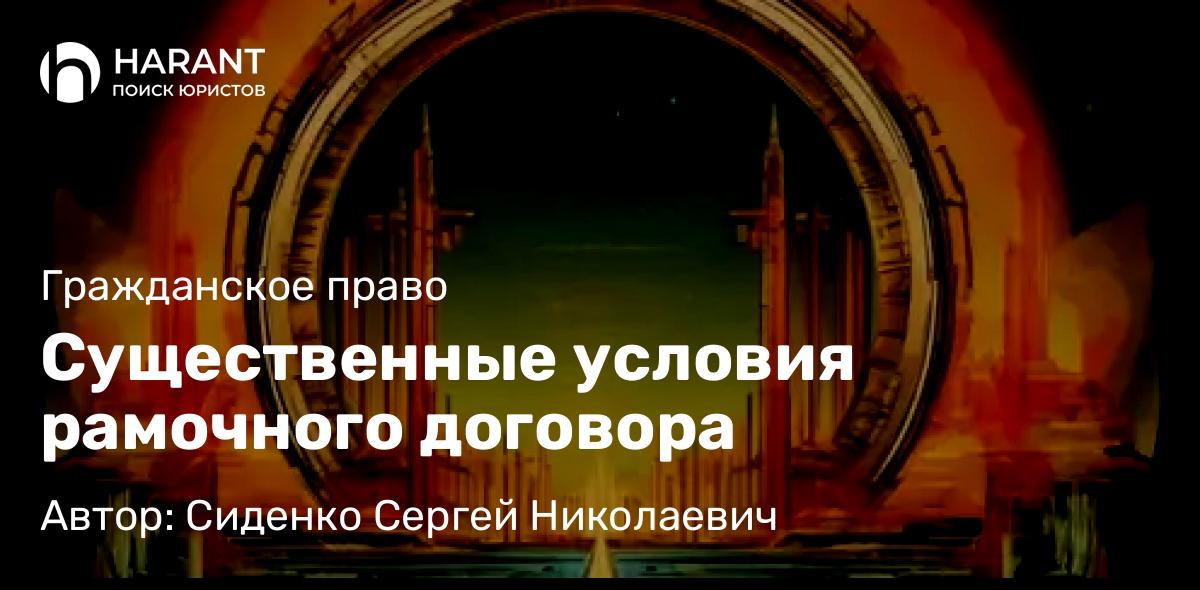 Юрист Сиденко Сергей Николаевич объясняет: Существенные условия рамочного договора
