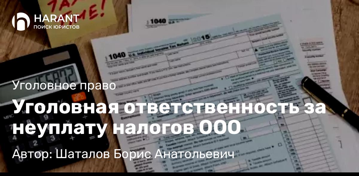 Адвокат Шаталов Борис Анатольевич объясняет: Уголовная ответственность за неуплату налогов ООО