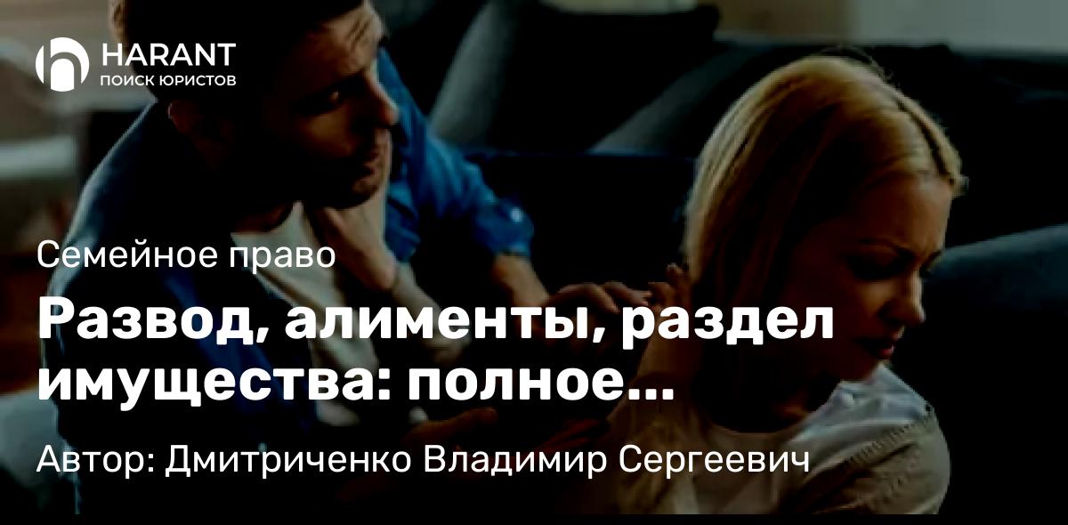 Юрист Дмитриченко Владимир Сергеевич объясняет: Развод, алименты, раздел имущества: полное руководство по семейным спорам в России