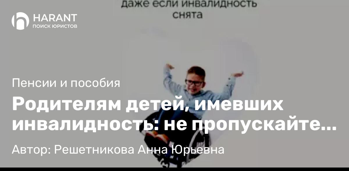 Юрист Решетникова Анна Юрьевна объясняет: Родителям детей, имевших инвалидность: не пропускайте срок назначения пенсии