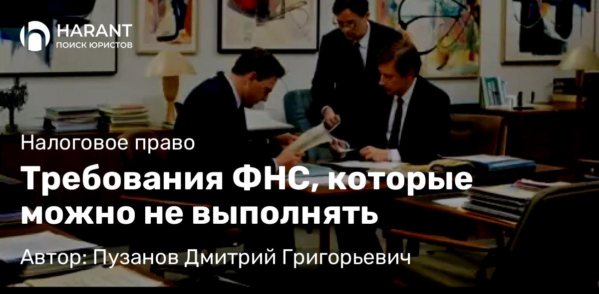 Адвокат Пузанов Дмитрий Григорьевич объясняет: Требования ФНС, которые можно не выполнять