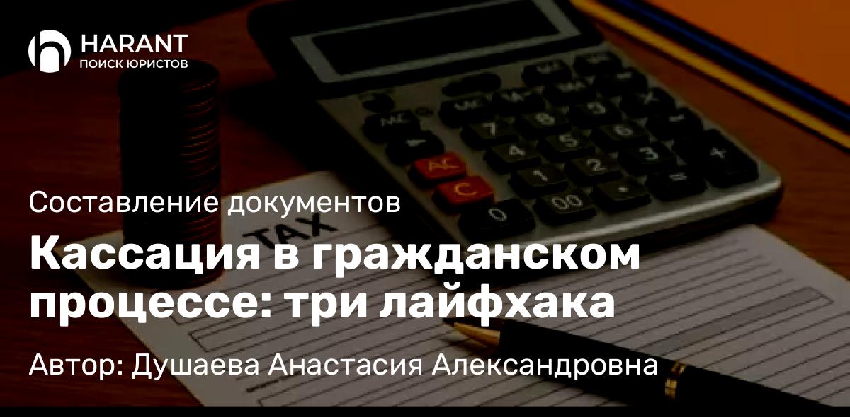Адвокат Душаева Анастасия Александровна объясняет: Кассация в гражданском процессе: три лайфхака
