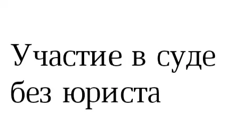 К чему может привести участие в суде без юриста