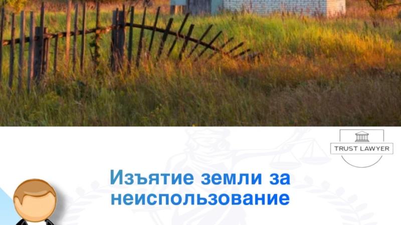 Юрист Земченко Денис Николаевич объясняет: Условия изъятия неиспользуемой земли