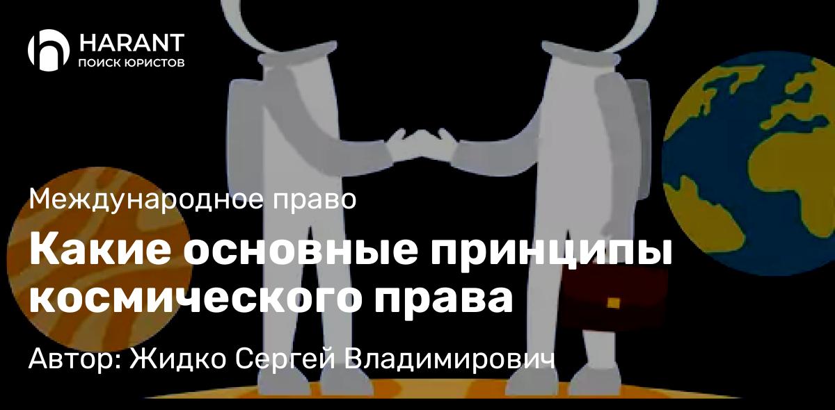 Юрист Жидко Сергей Владимирович объясняет: Какие основные принципы космического права