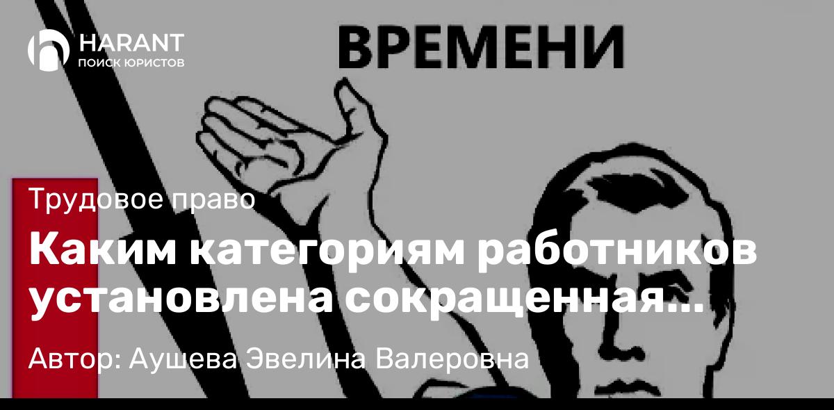 Адвокат Аушева Эвелина Валеровна объясняет: Каким категориям работников установлена сокращенная рабочая неделя