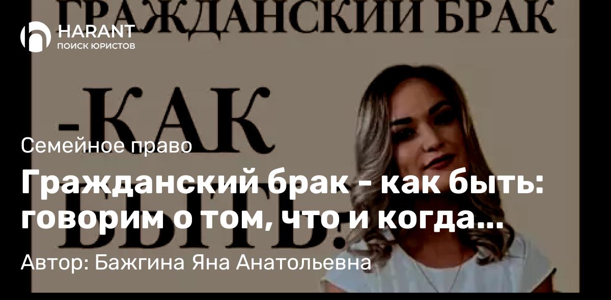 Юрист Бажгина Яна Анатольевна объясняет: Гражданский брак – как быть: говорим о том, что и когда положено по закону сожителям
