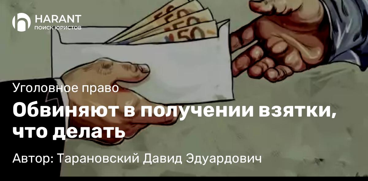 Адвокат Тарановский Давид Эдуардович объясняет: Обвиняют в получении взятки, что делать
