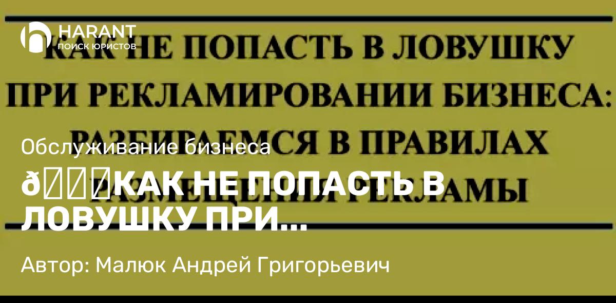 Юрист Малюк Андрей Григорьевич объясняет: 🌟КАК НЕ ПОПАСТЬ В ЛОВУШКУ ПРИ РЕКЛАМИРОВАНИИ БИЗНЕСА: РАЗБИРАЕМСЯ В ПРАВИЛАХ РАЗМЕЩЕНИЯ РЕКЛАМЫ