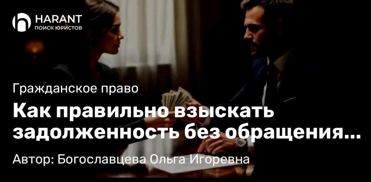 Адвокат Богославцева Ольга Игоревна объясняет: Как правильно взыскать задолженность без обращения в суд