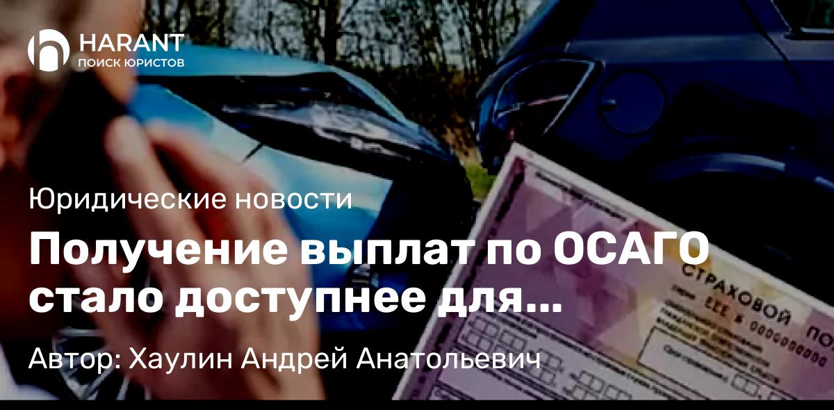 Юрист Хаулин Андрей Анатольевич объясняет: Получение выплат по ОСАГО стало доступнее для автомобилистов