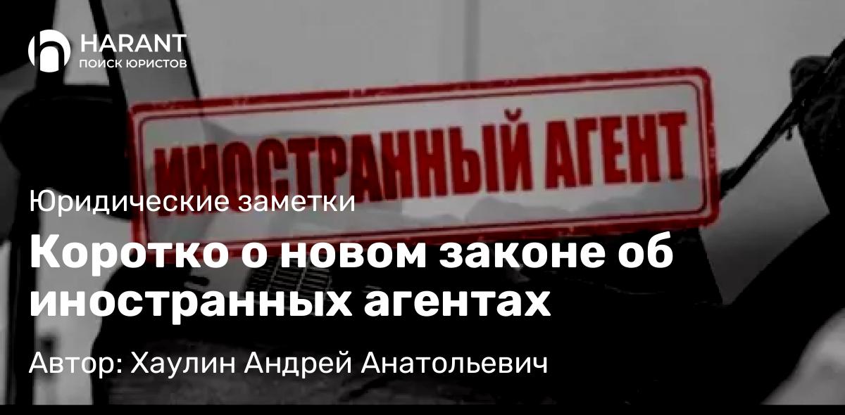 Юрист Хаулин Андрей Анатольевич объясняет: Коротко о новом законе об иностранных агентах