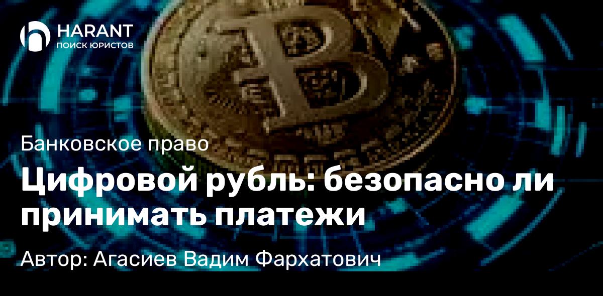 Юрист Агасиев Вадим Фархатович объясняет: Цифровой рубль: безопасно ли принимать платежи