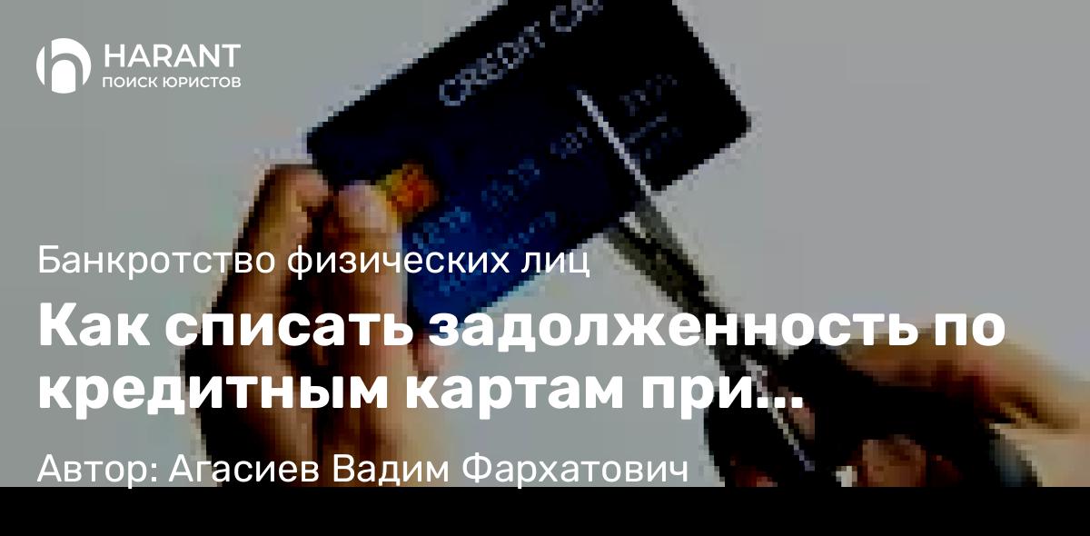 Юрист Агасиев Вадим Фархатович объясняет: Как списать задолженность по кредитным картам при банкротстве