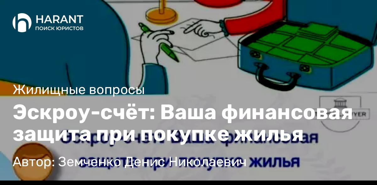 Юрист Земченко Денис Николаевич объясняет: Эскроу-счёт: Ваша финансовая защита при покупке жилья