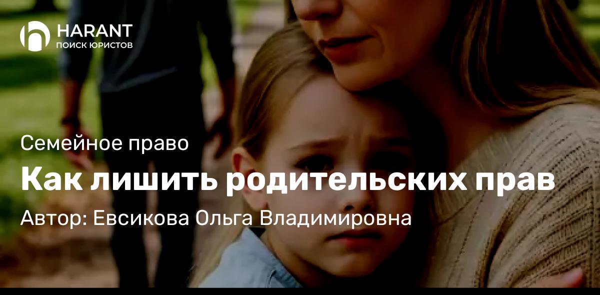 Юрист Евсикова Ольга Владимировна объясняет: Как лишить родительских прав