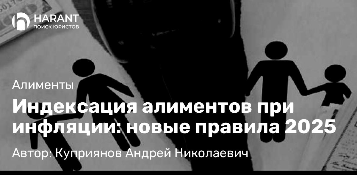 Адвокат Куприянов Андрей Николаевич объясняет: Индексация алиментов при инфляции: новые правила 2025