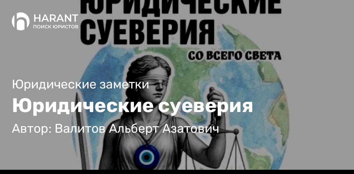 Адвокат Валитов Альберт Азатович объясняет: Юридические суеверия
