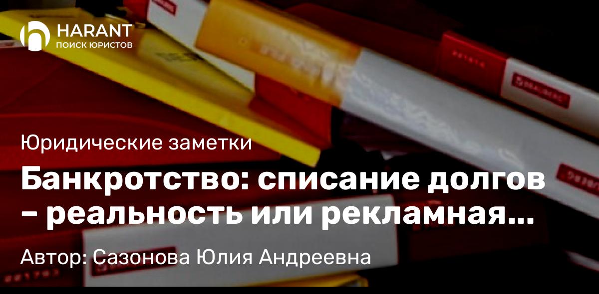 Адвокат Сазонова Юлия Андреевна объясняет: Банкротство: списание долгов – реальность или рекламная уловка?