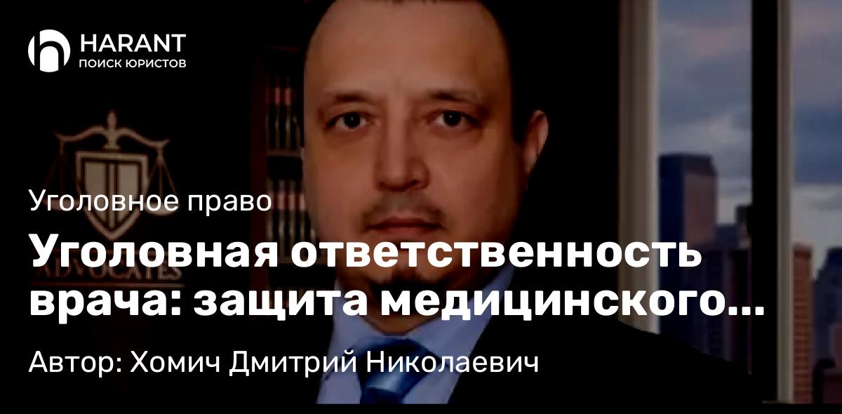 Адвокат Хомич Дмитрий Николаевич объясняет: Уголовная ответственность врача: защита медицинского работника при врачебной ошибке