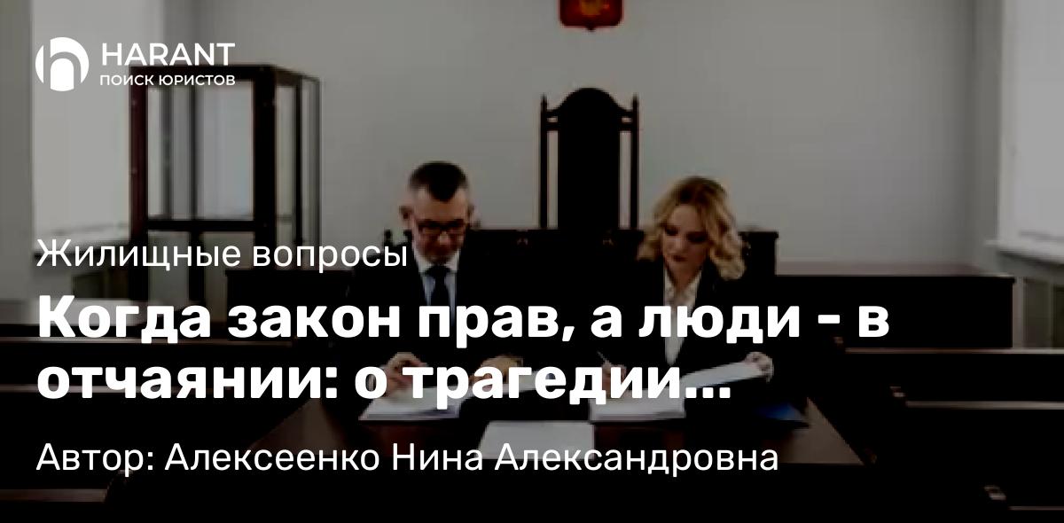 Адвокат Алексеенко Нина Александровна объясняет: Когда закон прав, а люди – в отчаянии: о трагедии «справедливого» решения суда