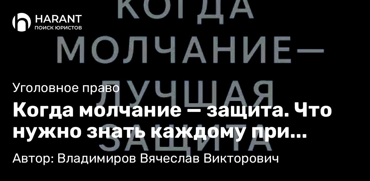Адвокат Владимиров Вячеслав Викторович объясняет: Когда молчание — защита. Что нужно знать каждому при задержании
