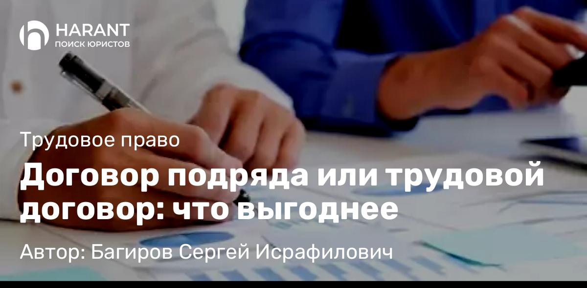 Юрист Багиров Сергей Исрафилович объясняет: Договор подряда или трудовой договор: что выгоднее