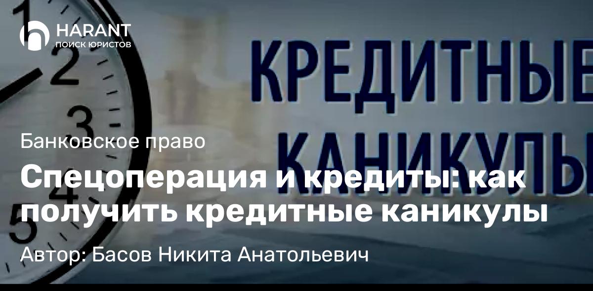 Юрист Басов Никита Анатольевич объясняет: Спецоперация и кредиты: как получить кредитные каникулы