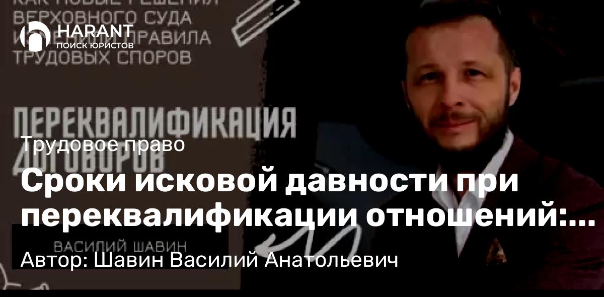Адвокат Шавин Василий Анатольевич объясняет: Сроки исковой давности при переквалификации отношений: новая позиция Верховного Суда РФ