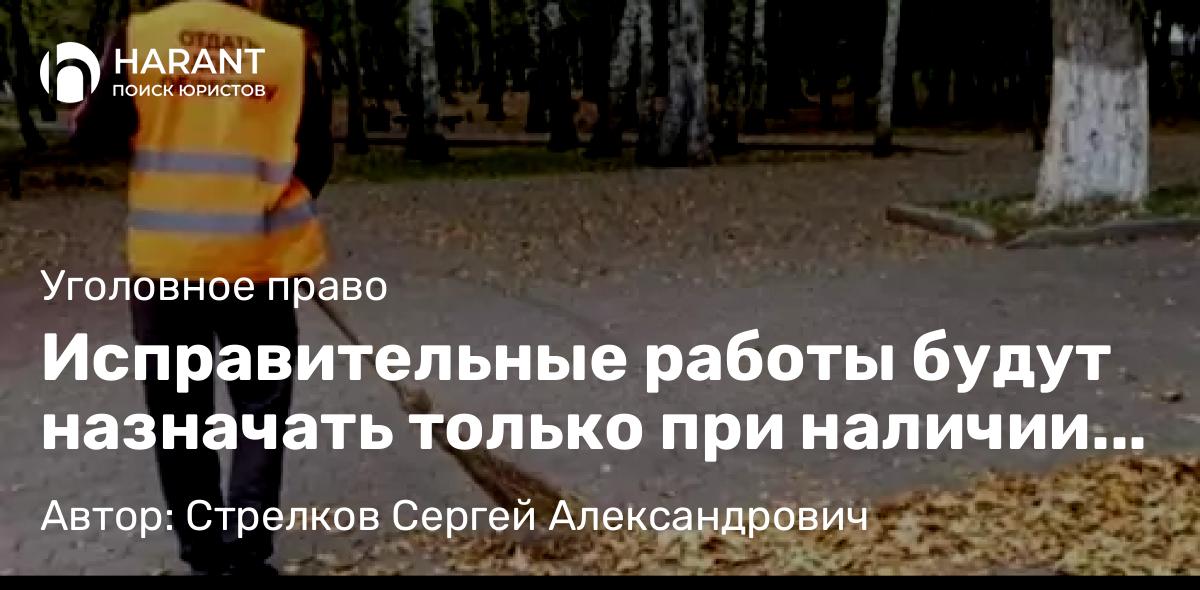 Адвокат Стрелков Сергей Александрович объясняет: Исправительные работы будут назначать только при наличии основного места труда