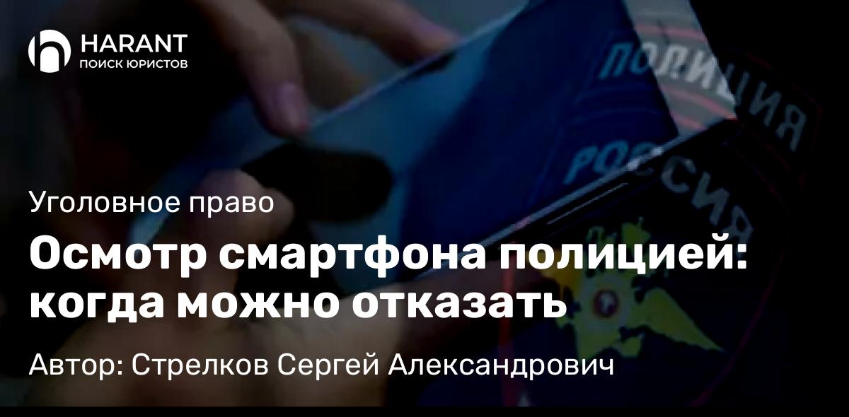 Адвокат Стрелков Сергей Александрович объясняет: Осмотр смартфона полицией: когда можно отказать