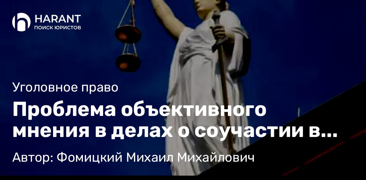 Адвокат Фомицкий Михаил Михайлович объясняет: Проблема объективного мнения в делах о соучастии в мошенничестве