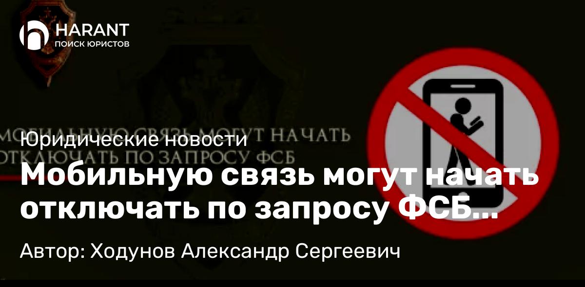 Юрист Ходунов Александр Сергеевич объясняет: Мобильную связь могут начать отключать по запросу ФСБ России