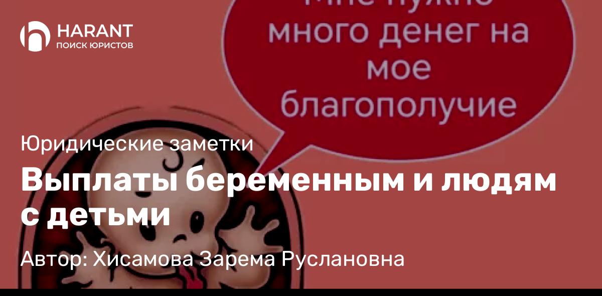 Юрист Хисамова Зарема Руслановна объясняет: Выплаты беременным и людям с детьми