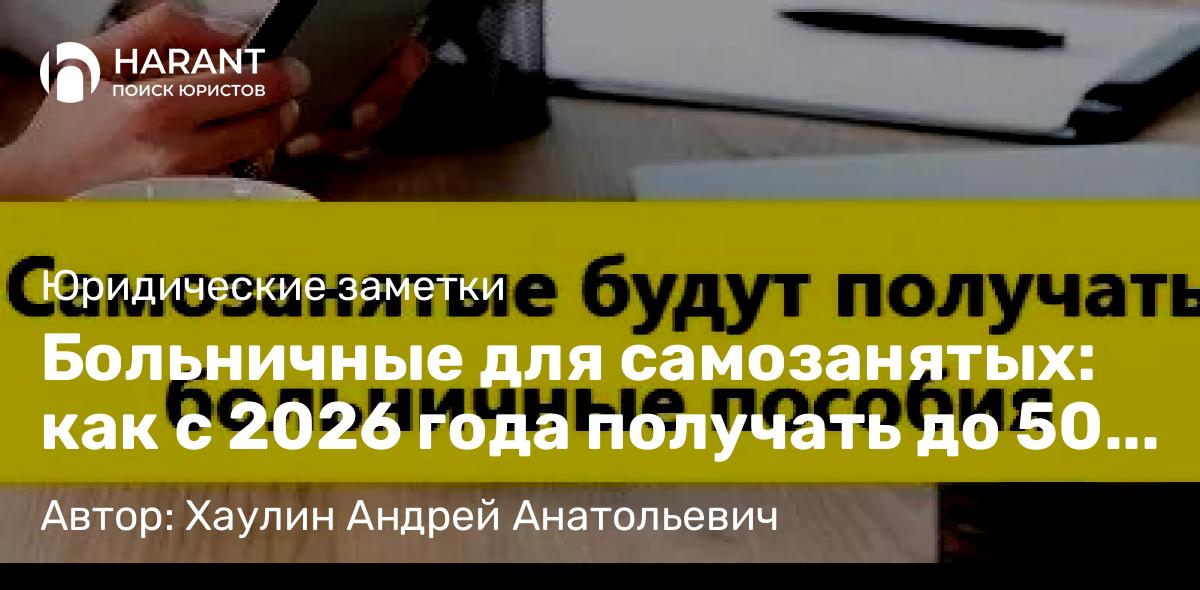 Юрист Хаулин Андрей Анатольевич объясняет: Больничные для самозанятых: как с 2026 года получать до 50 000 рублей