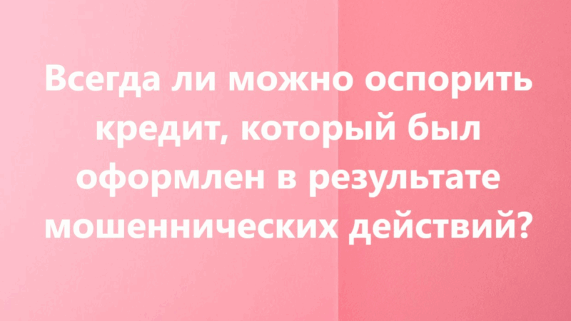 Адвокат Соколова Вера Сергеевна объясняет: Всегда ли можно оспорить кредит, который был оформлен в результате мошеннических действий