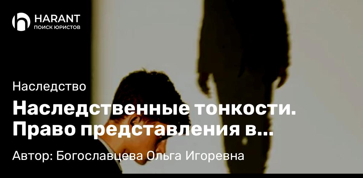 Адвокат Богославцева Ольга Игоревна объясняет: Наследственные тонкости. Право представления в наследстве