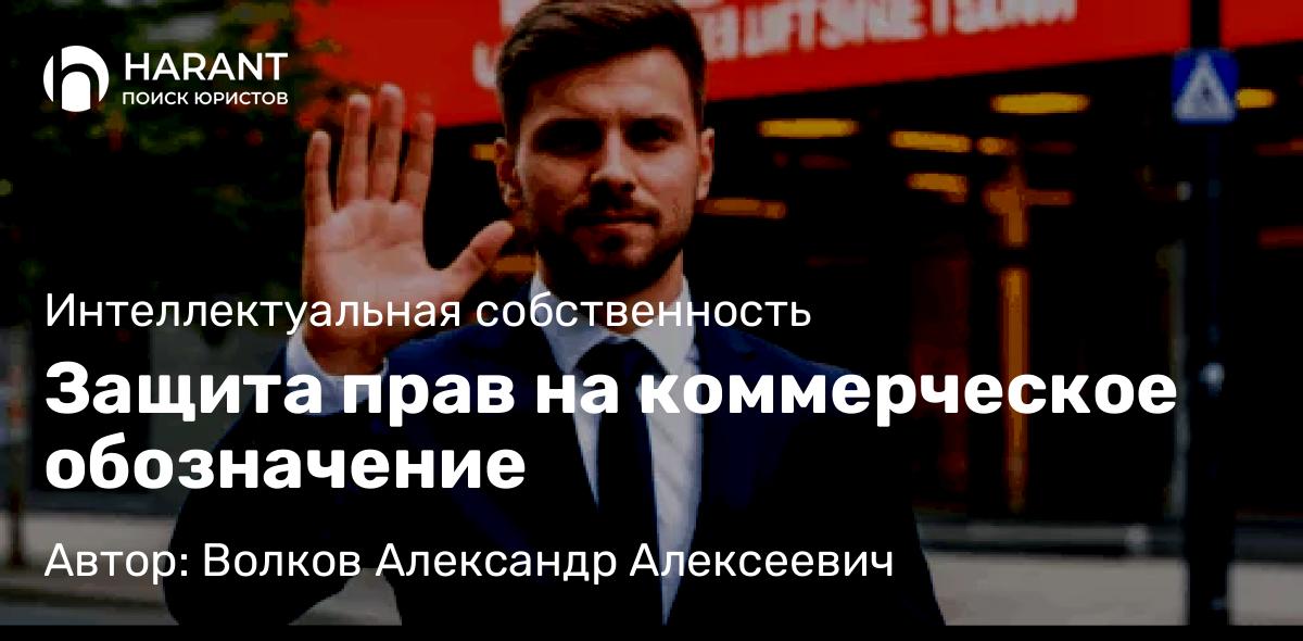 Юрист Волков Александр Алексеевич объясняет: Защита прав на коммерческое обозначение